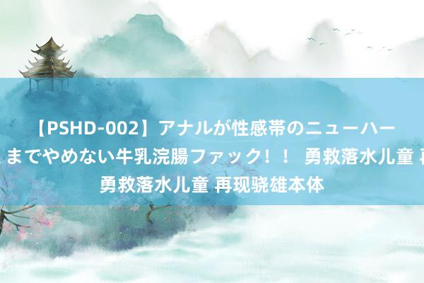 【PSHD-002】アナルが性感帯のニューハーフ美女が泣くまでやめない牛乳浣腸ファック！！ 勇救落水儿童 再现骁雄本体