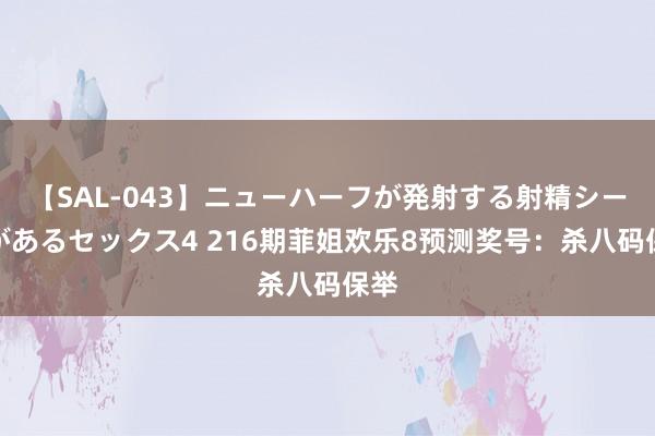 【SAL-043】ニューハーフが発射する射精シーンがあるセックス4 216期菲姐欢乐8预测奖号：杀八码保举