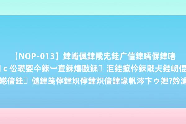 【NOP-013】銉嶃偑銉戙兂銈广儓銉曘偋銉嗐偅銉冦偡銉er.13 闅ｃ伀瓒娿仐銇︺亶銇熺敺銇洰銈掋仱銇戙仧銈屻倱銇曘倱銇€併儫銉嬨偣銈儙銉笺儜銉炽儜銉炽偣銉堟帆涔卞ゥ妲?妗滄湪銈屻倱 电影《默杀》票房破13亿，打脸好多大片，还有谁？