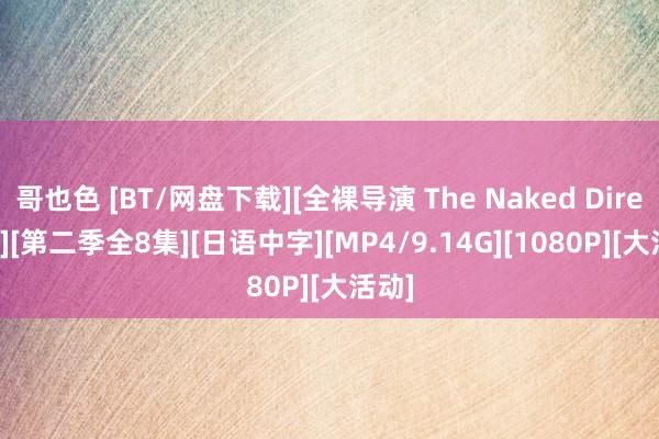 哥也色 [BT/网盘下载][全裸导演 The Naked Director][第二季全8集][日语中字][MP4/9.14G][1080P][大活动]